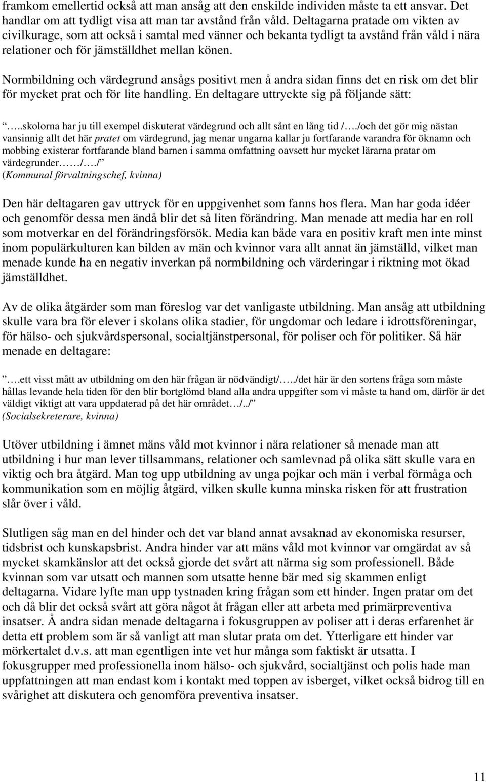 Normbildning och värdegrund ansågs positivt men å andra sidan finns det en risk om det blir för mycket prat och för lite handling. En deltagare uttryckte sig på följande sätt:.