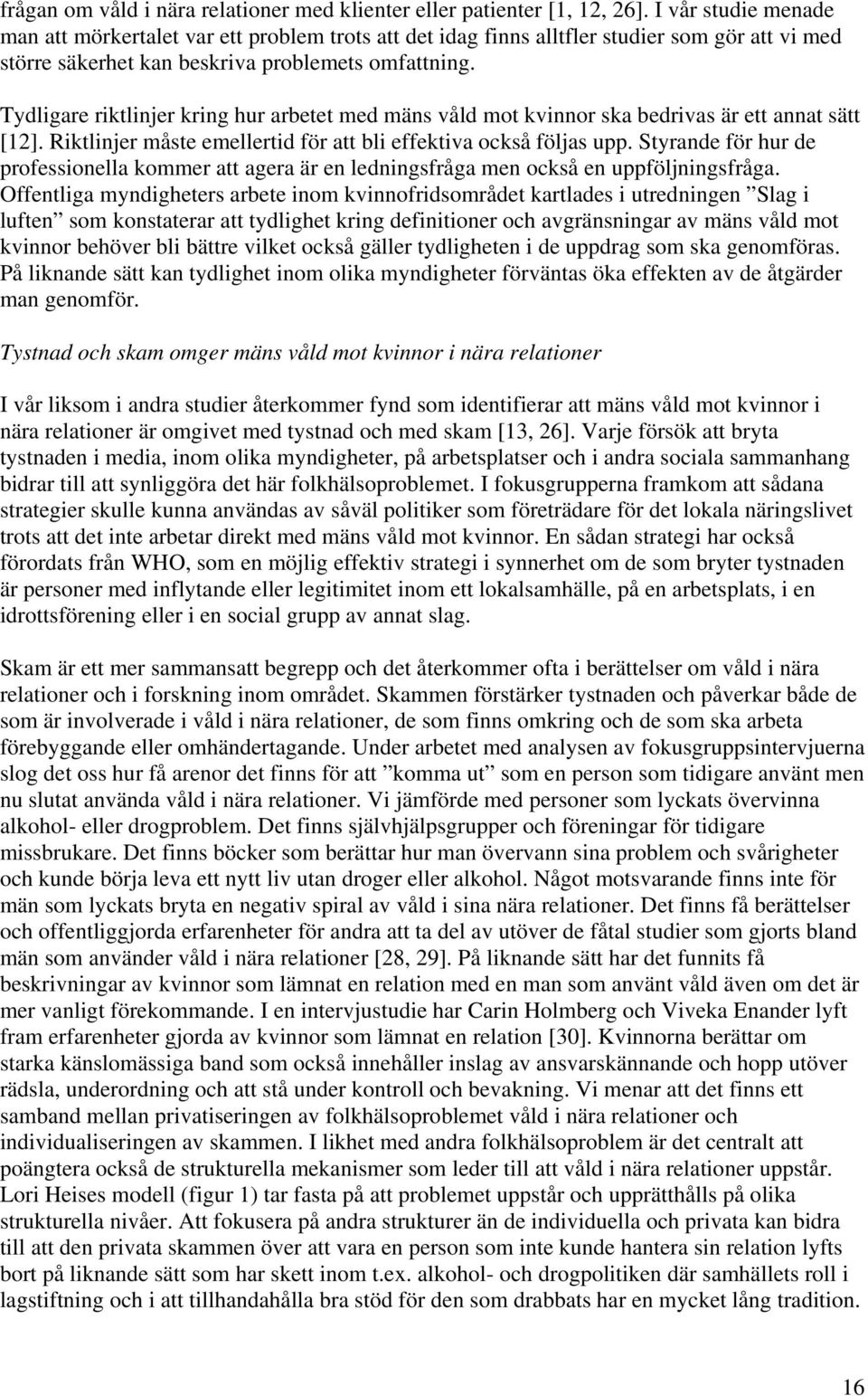 Tydligare riktlinjer kring hur arbetet med mäns våld mot kvinnor ska bedrivas är ett annat sätt [12]. Riktlinjer måste emellertid för att bli effektiva också följas upp.