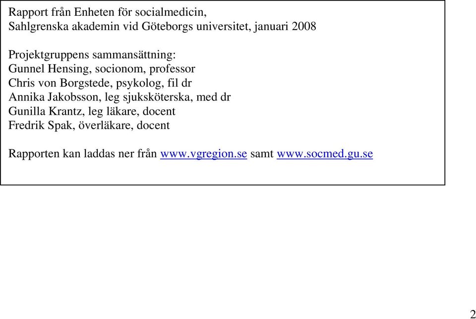 psykolog, fil dr Annika Jakobsson, leg sjuksköterska, med dr Gunilla Krantz, leg läkare, docent