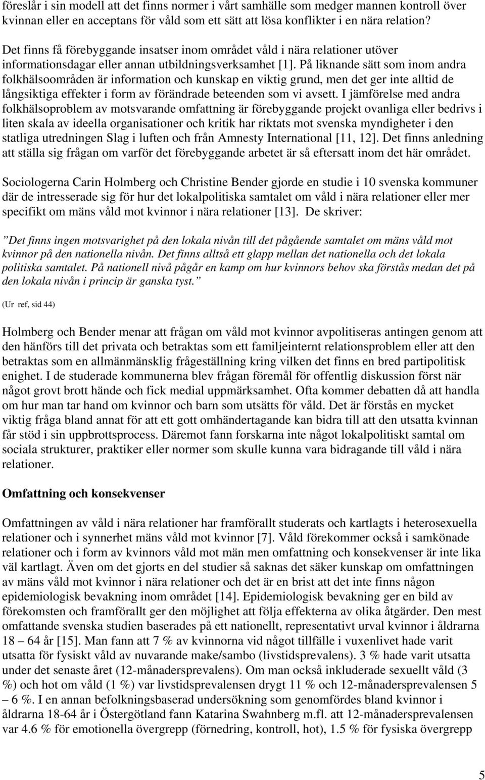 På liknande sätt som inom andra folkhälsoområden är information och kunskap en viktig grund, men det ger inte alltid de långsiktiga effekter i form av förändrade beteenden som vi avsett.