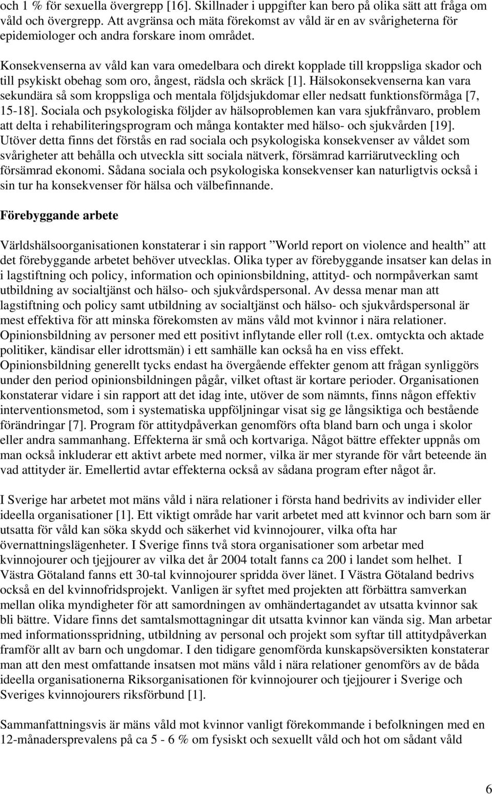 Konsekvenserna av våld kan vara omedelbara och direkt kopplade till kroppsliga skador och till psykiskt obehag som oro, ångest, rädsla och skräck [1].