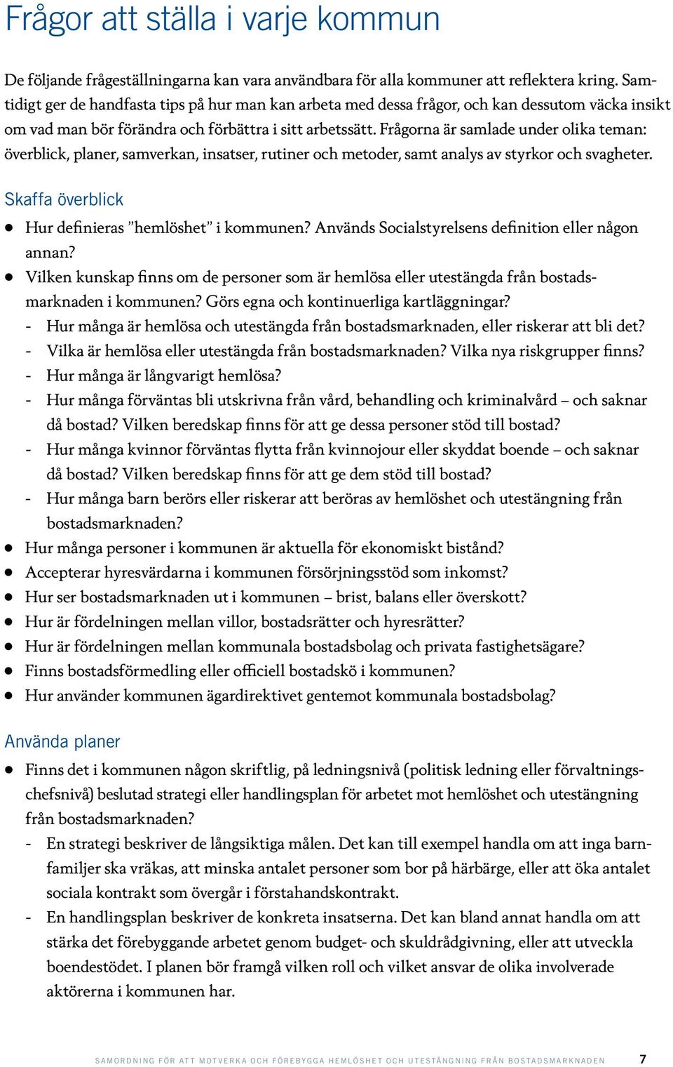 Frågorna är samlade under olika teman: överblick, planer, samverkan, insatser, rutiner och metoder, samt analys av styrkor och svagheter. Skaffa överblick Hur definieras hemlöshet i kommunen?