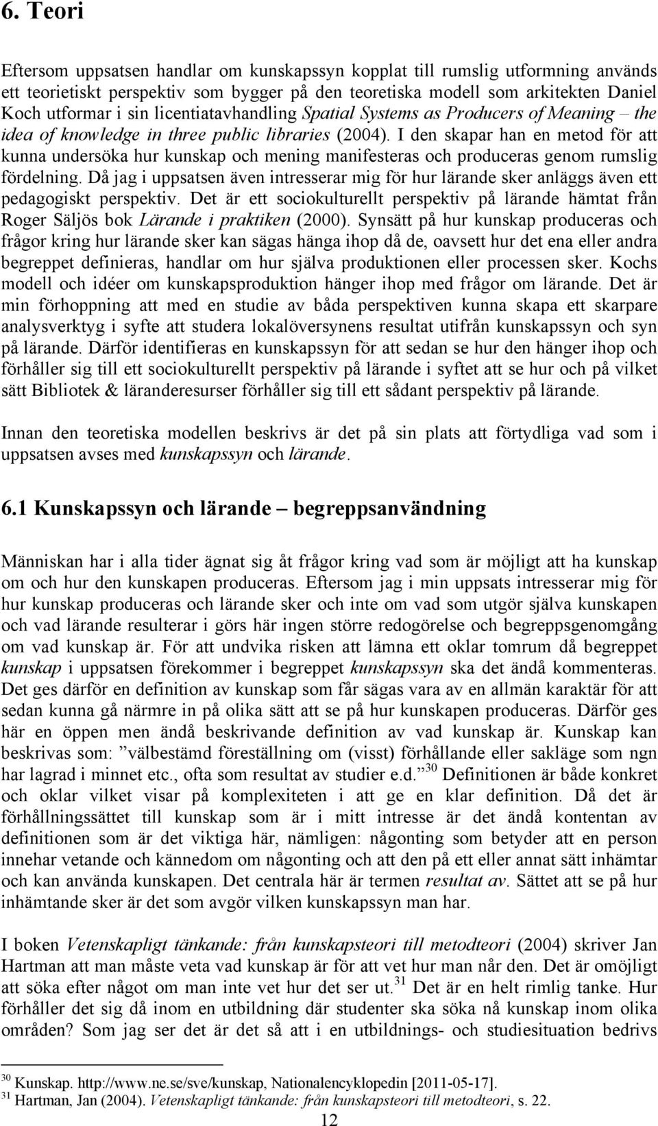 I den skapar han en metod för att kunna undersöka hur kunskap och mening manifesteras och produceras genom rumslig fördelning.