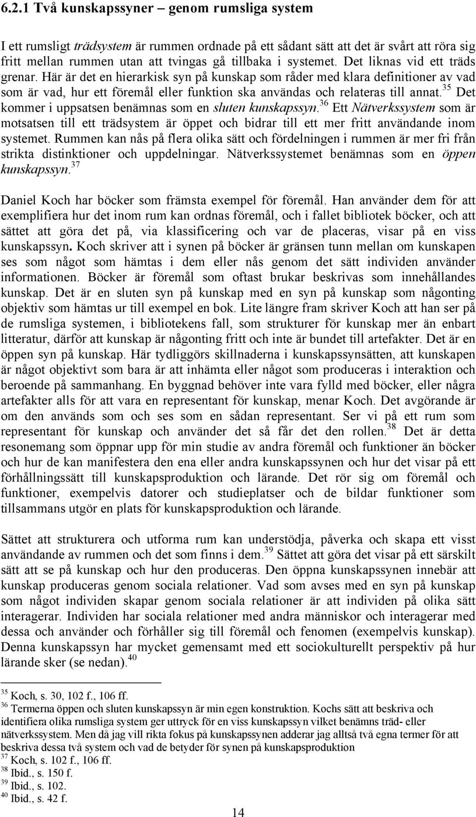 35 Det kommer i uppsatsen benämnas som en sluten kunskapssyn. 36 Ett Nätverkssystem som är motsatsen till ett trädsystem är öppet och bidrar till ett mer fritt användande inom systemet.