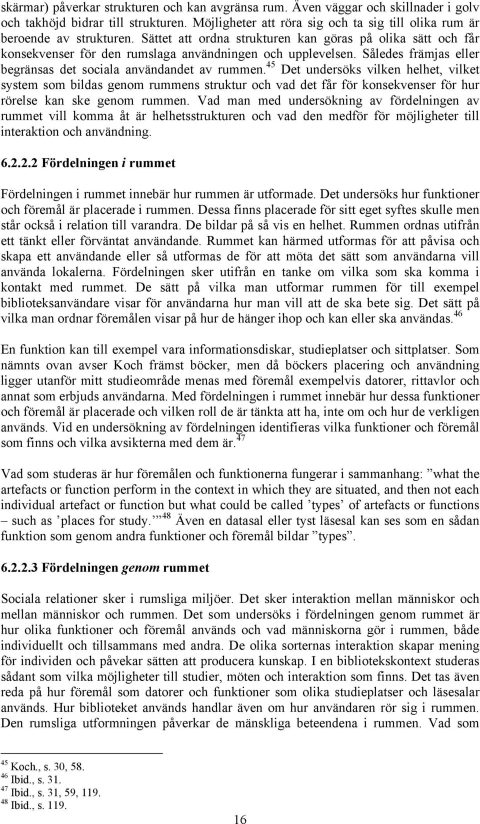 45 Det undersöks vilken helhet, vilket system som bildas genom rummens struktur och vad det får för konsekvenser för hur rörelse kan ske genom rummen.