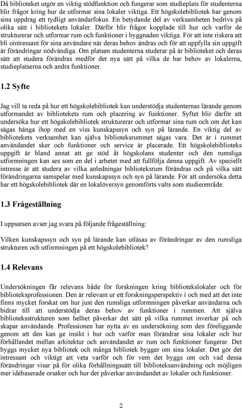 Därför blir frågor kopplade till hur och varför de strukturerar och utformar rum och funktioner i byggnaden viktiga.