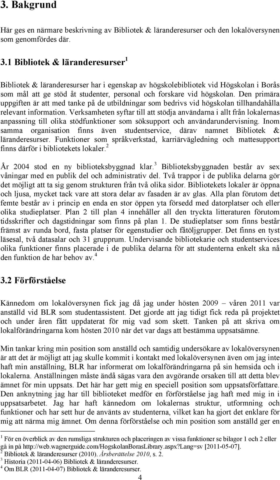 Den primära uppgiften är att med tanke på de utbildningar som bedrivs vid högskolan tillhandahålla relevant information.