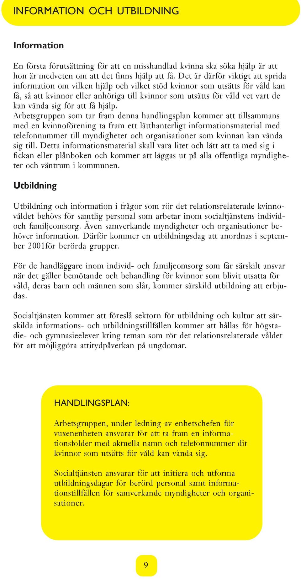 sig för att få hjälp.