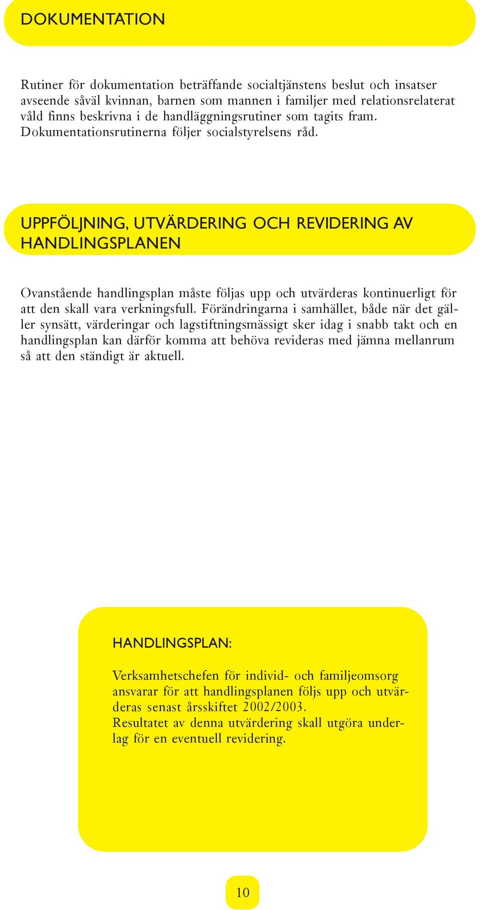 UPPFÖLJNING, UTVÄRDERING OCH REVIDERING AV HANDLINGSPLANEN Ovanstående handlingsplan måste följas upp och utvärderas kontinuerligt för att den skall vara verkningsfull.