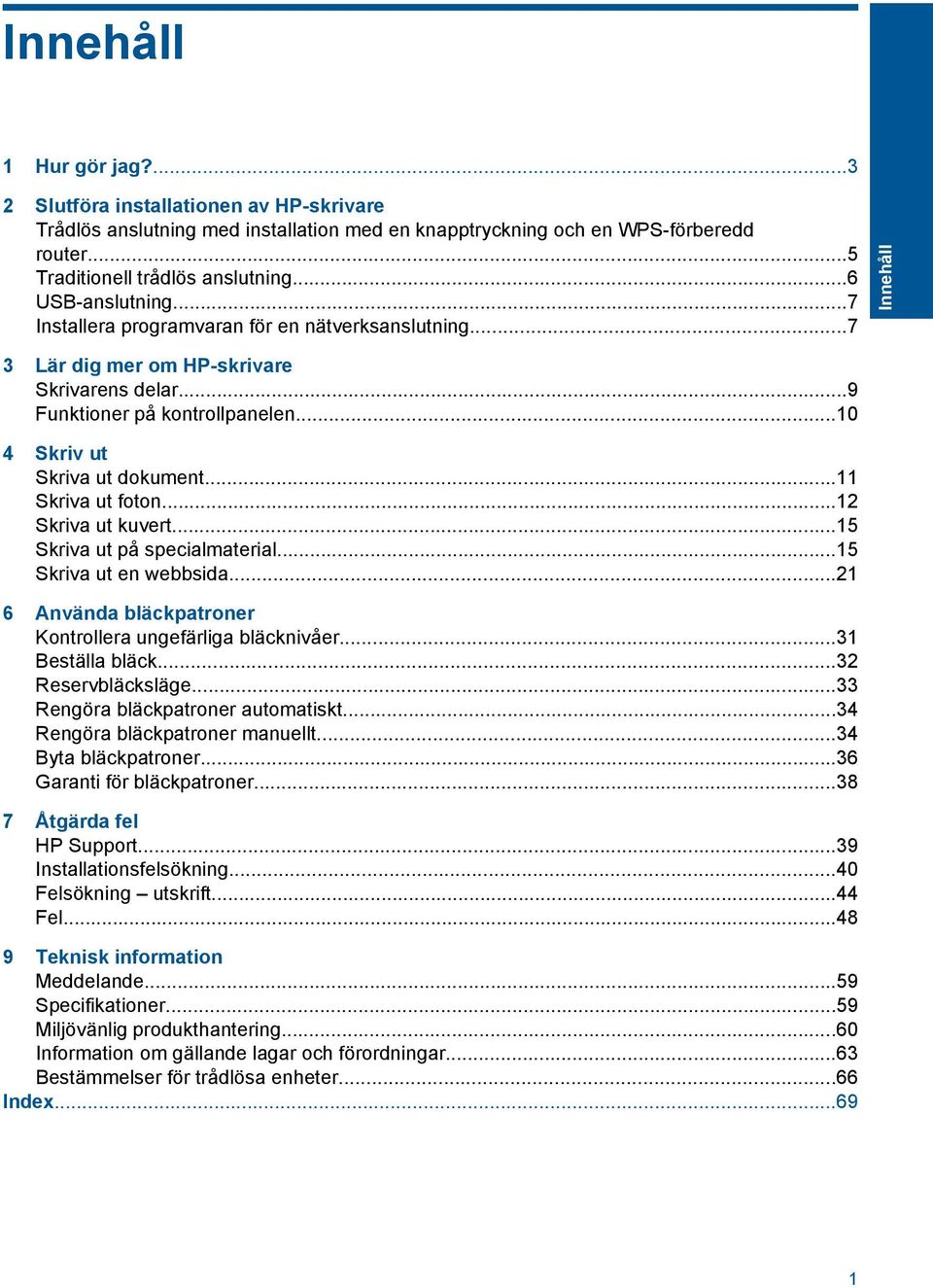 ..11 Skriva ut foton...12 Skriva ut kuvert...15 Skriva ut på specialmaterial...15 Skriva ut en webbsida...21 6 Använda bläckpatroner Kontrollera ungefärliga bläcknivåer...31 Beställa bläck.