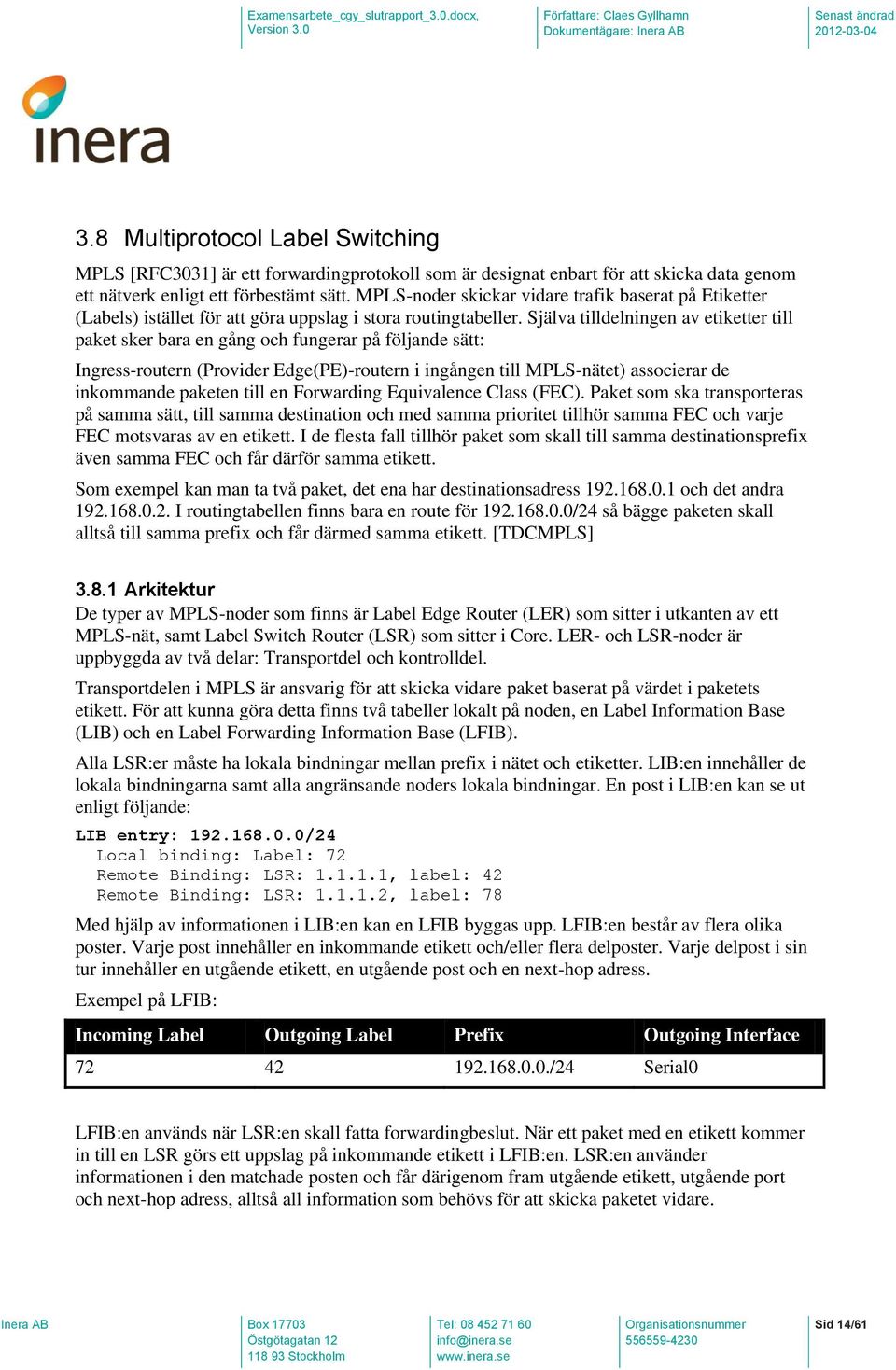 Själva tilldelningen av etiketter till paket sker bara en gång och fungerar på följande sätt: Ingress-routern (Provider Edge(PE)-routern i ingången till MPLS-nätet) associerar de inkommande paketen