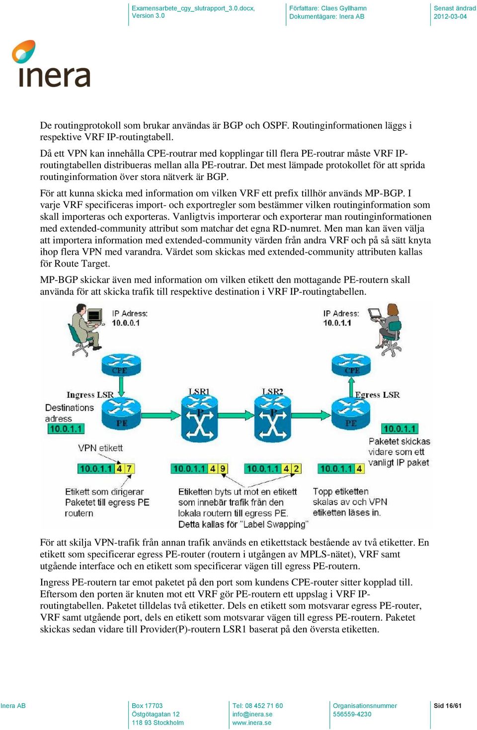 Det mest lämpade protokollet för att sprida routinginformation över stora nätverk är BGP. För att kunna skicka med information om vilken VRF ett prefix tillhör används MP-BGP.