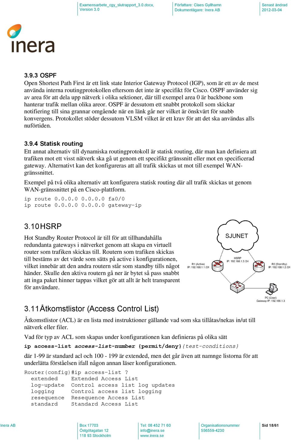 OSPF är dessutom ett snabbt protokoll som skickar notifiering till sina grannar omgående när en länk går ner vilket är önskvärt för snabb konvergens.