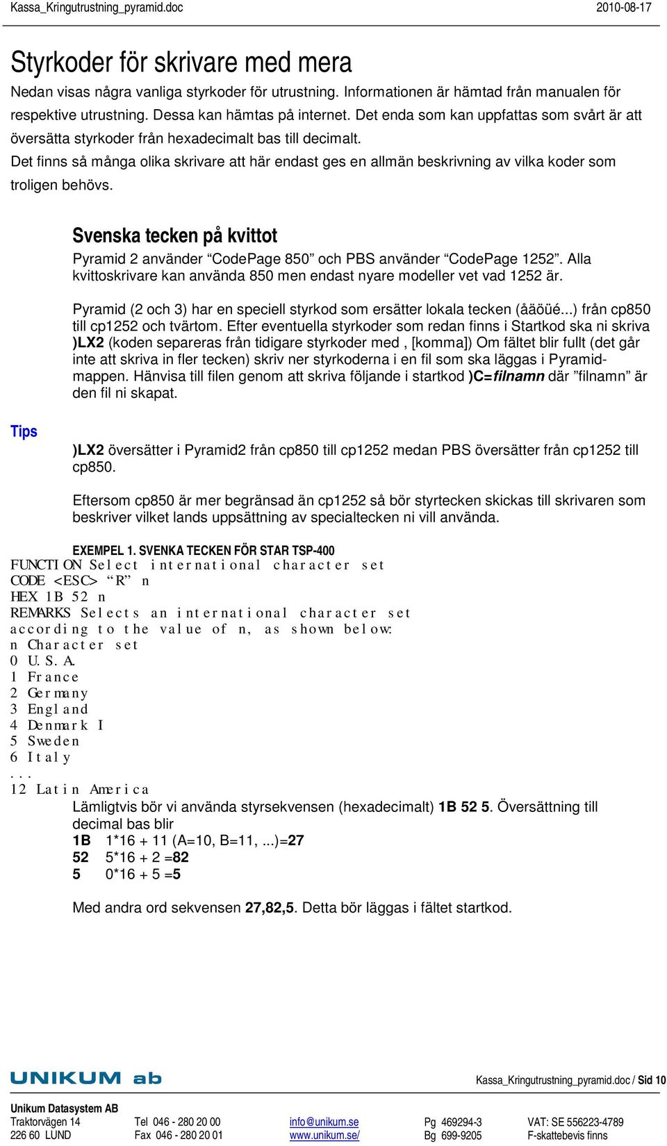 Det finns så många olika skrivare att här endast ges en allmän beskrivning av vilka koder som troligen behövs. Svenska tecken på kvittot Pyramid 2 använder CodePage 850 och PBS använder CodePage 1252.