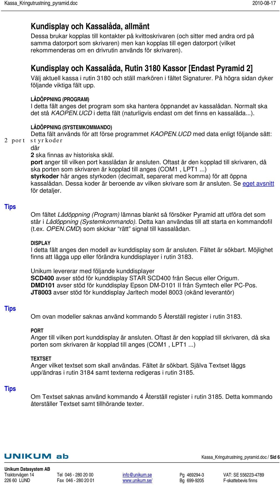 På högra sidan dyker följande viktiga fält upp. LÅDÖPPNING (PROGRAM) I detta fält anges det program som ska hantera öppnandet av kassalådan. Normalt ska det stå KAOPEN.