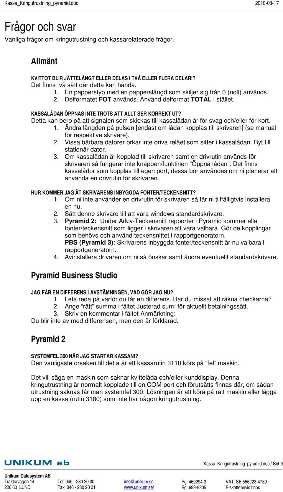 Detta kan bero på att signalen som skickas till kassalådan är för svag och/eller för kort. 1. Ändra längden på pulsen [endast om lådan kopplas till skrivaren] (se manual för respektive skrivare). 2.