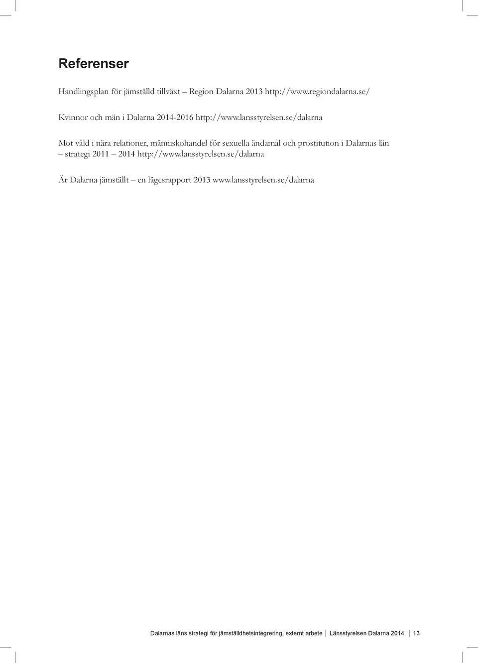 se/dalarna Mot våld i nära relationer, människohandel för sexuella ändamål och prostitution i Dalarnas län strategi 2011