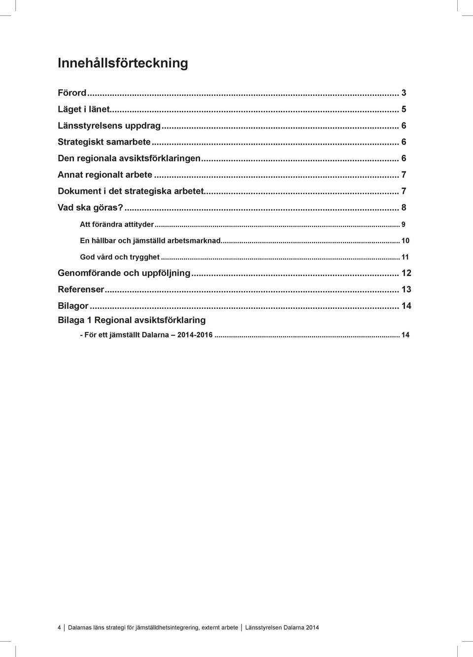 .. 9 En hållbar och jämställd arbetsmarknad... 10 God vård och trygghet... 11 Genomförande och uppföljning... 12 Referenser... 13 Bilagor.
