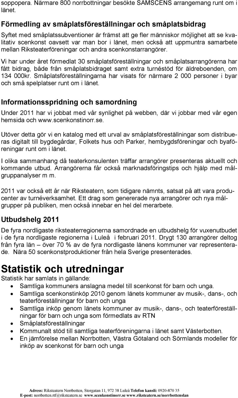 att uppmuntra samarbete mellan Riksteaterföreningar och andra scenkonstarrangörer.