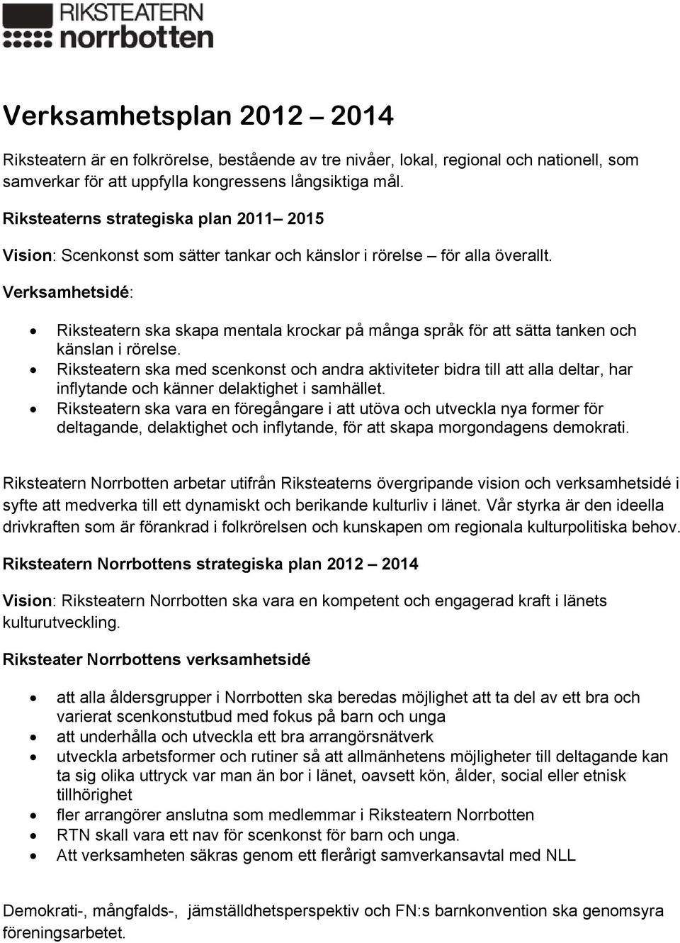 Verksamhetsidé: Riksteatern ska skapa mentala krockar på många språk för att sätta tanken och känslan i rörelse.