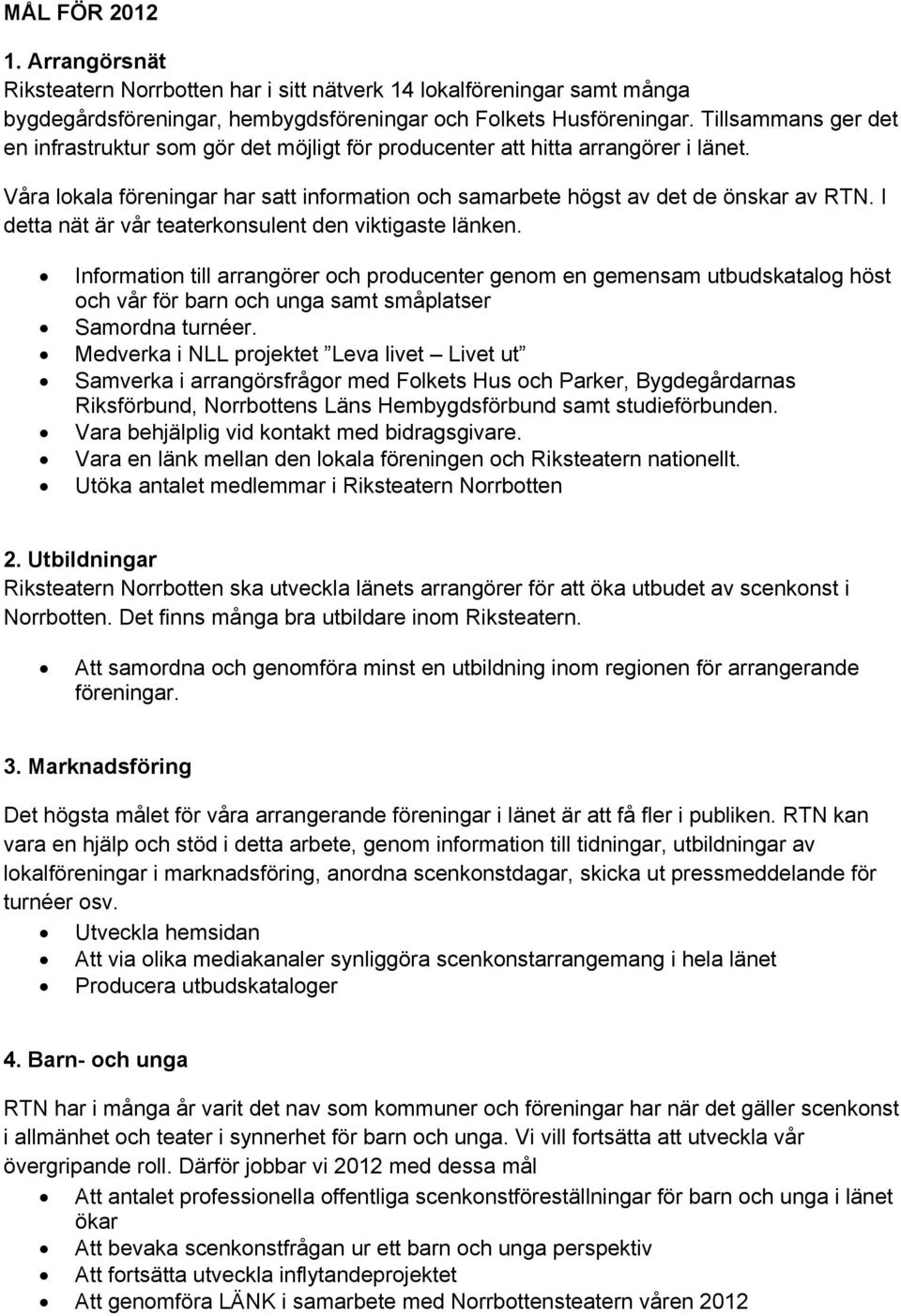 I detta nät är vår teaterkonsulent den viktigaste länken. Information till arrangörer och producenter genom en gemensam utbudskatalog höst och vår för barn och unga samt småplatser Samordna turnéer.