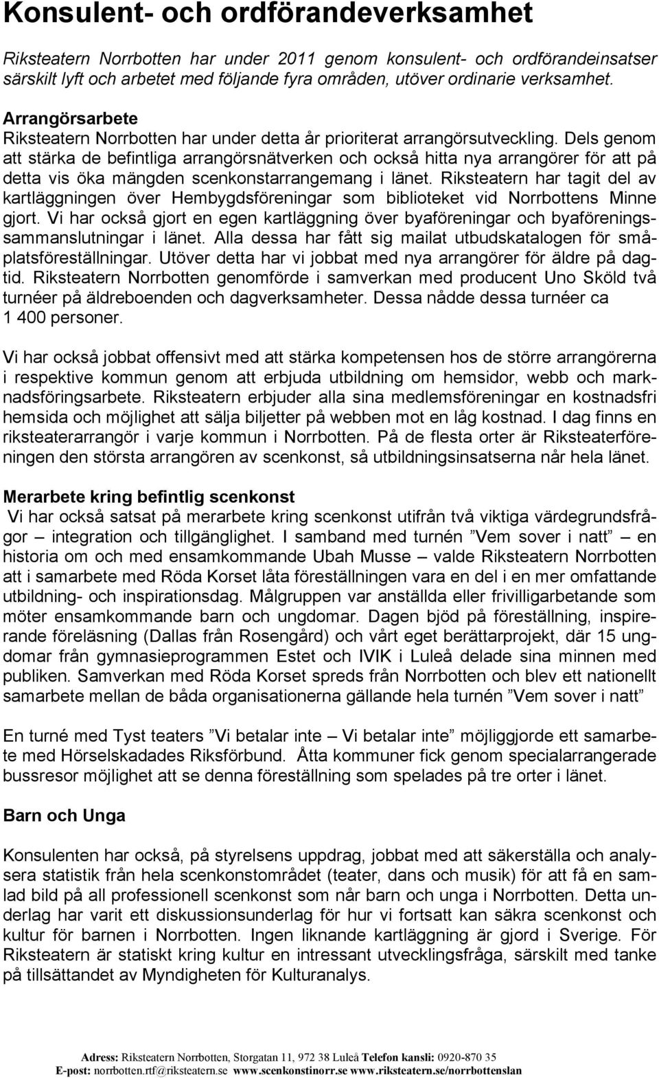 Dels genom att stärka de befintliga arrangörsnätverken och också hitta nya arrangörer för att på detta vis öka mängden scenkonstarrangemang i länet.