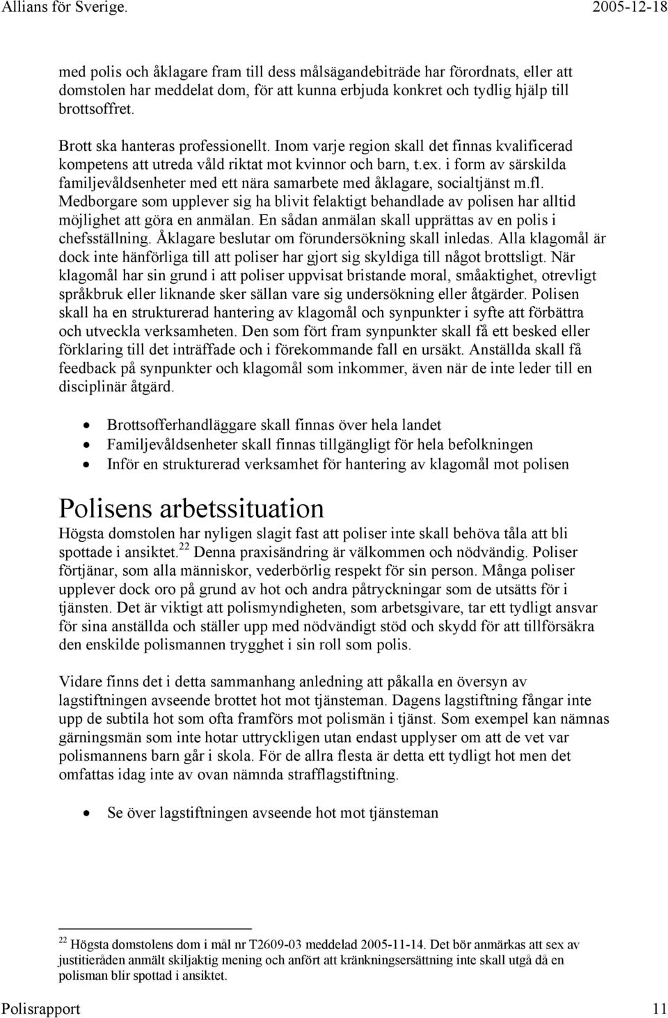 i form av särskilda familjevåldsenheter med ett nära samarbete med åklagare, socialtjänst m.fl.