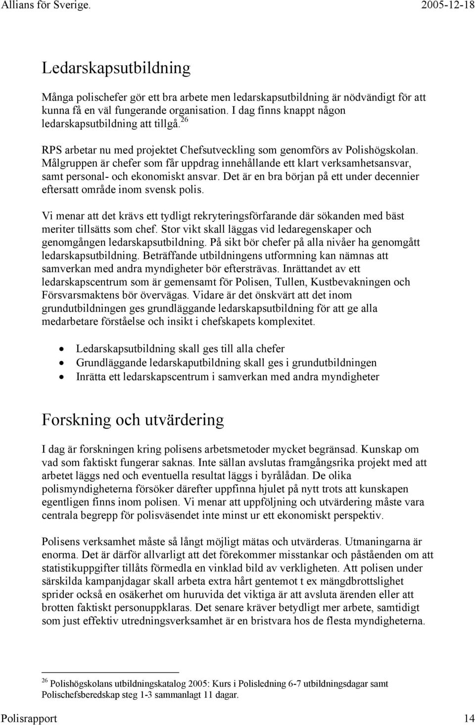 Målgruppen är chefer som får uppdrag innehållande ett klart verksamhetsansvar, samt personal- och ekonomiskt ansvar. Det är en bra början på ett under decennier eftersatt område inom svensk polis.