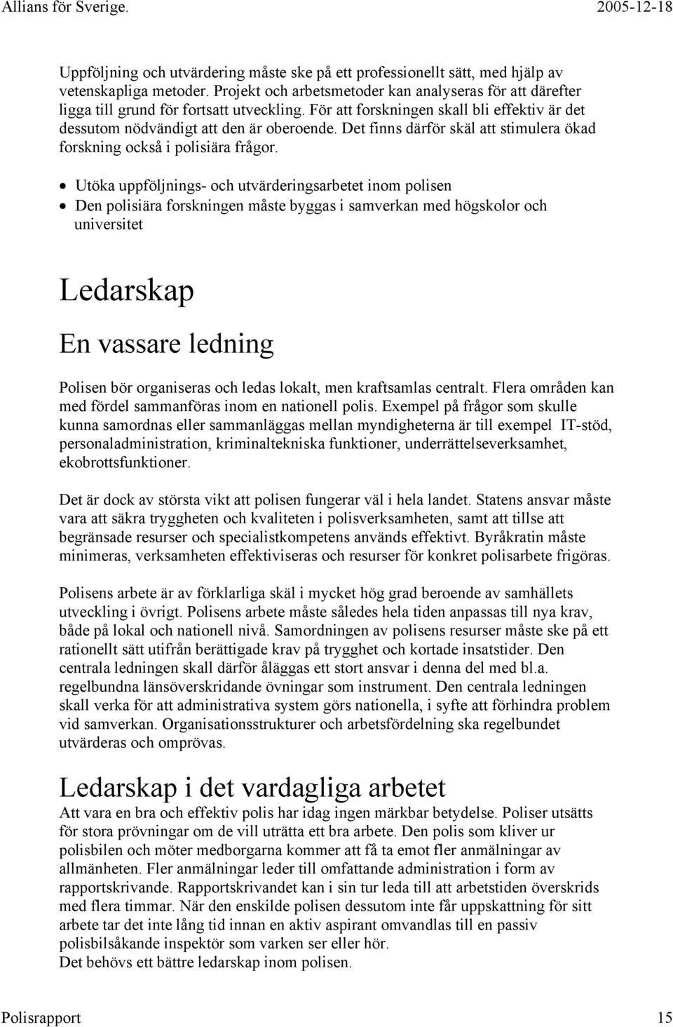 Det finns därför skäl att stimulera ökad forskning också i polisiära frågor.