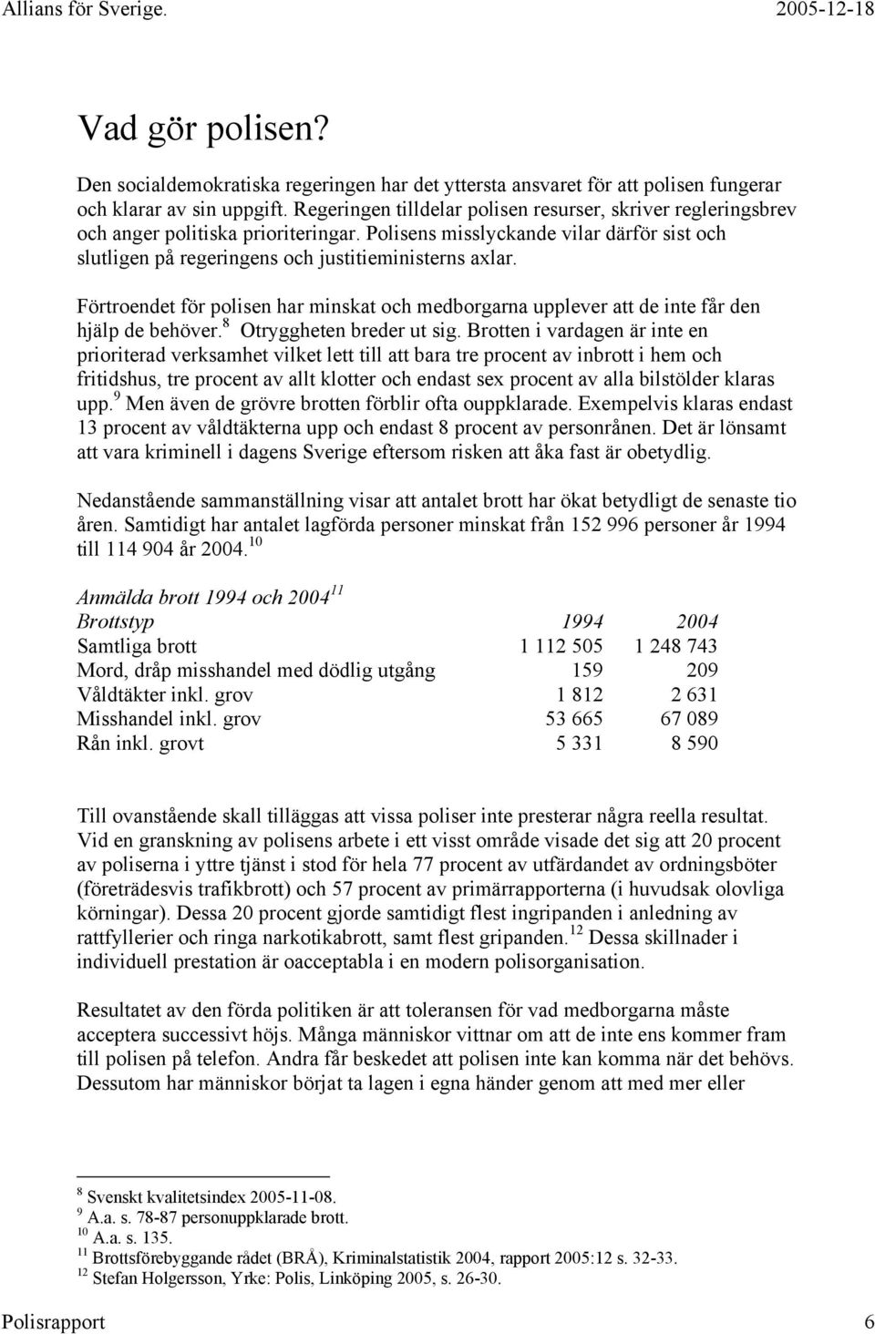 Förtroendet för polisen har minskat och medborgarna upplever att de inte får den hjälp de behöver. 8 Otryggheten breder ut sig.