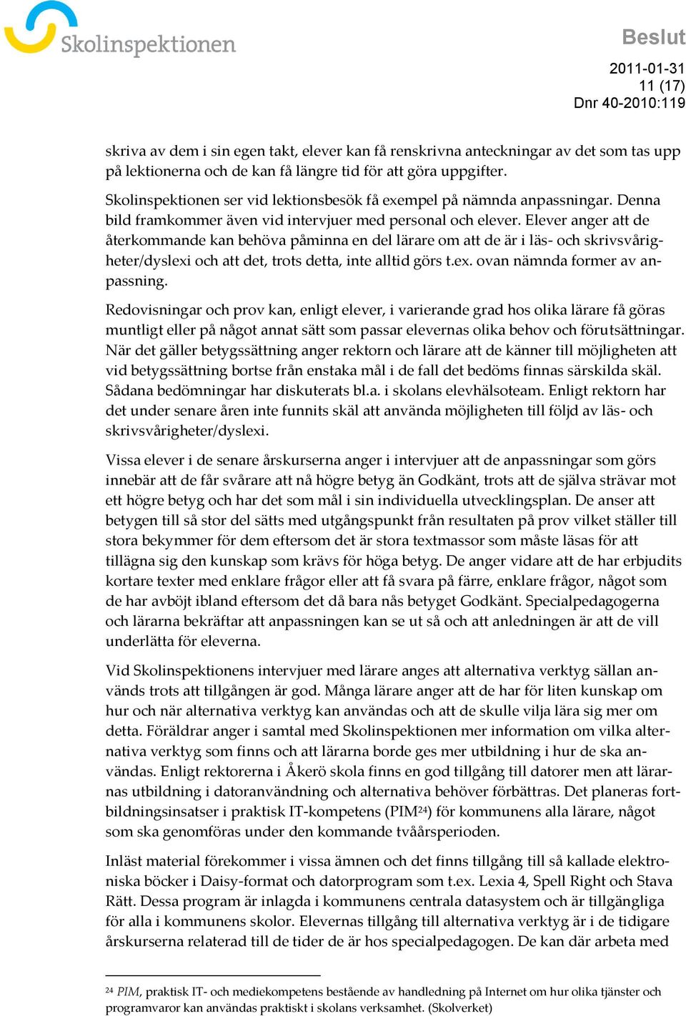 Elever anger att de återkommande kan behöva påminna en del lärare om att de är i läs- och skrivsvårigheter/dyslexi och att det, trots detta, inte alltid görs t.ex. ovan nämnda former av anpassning.