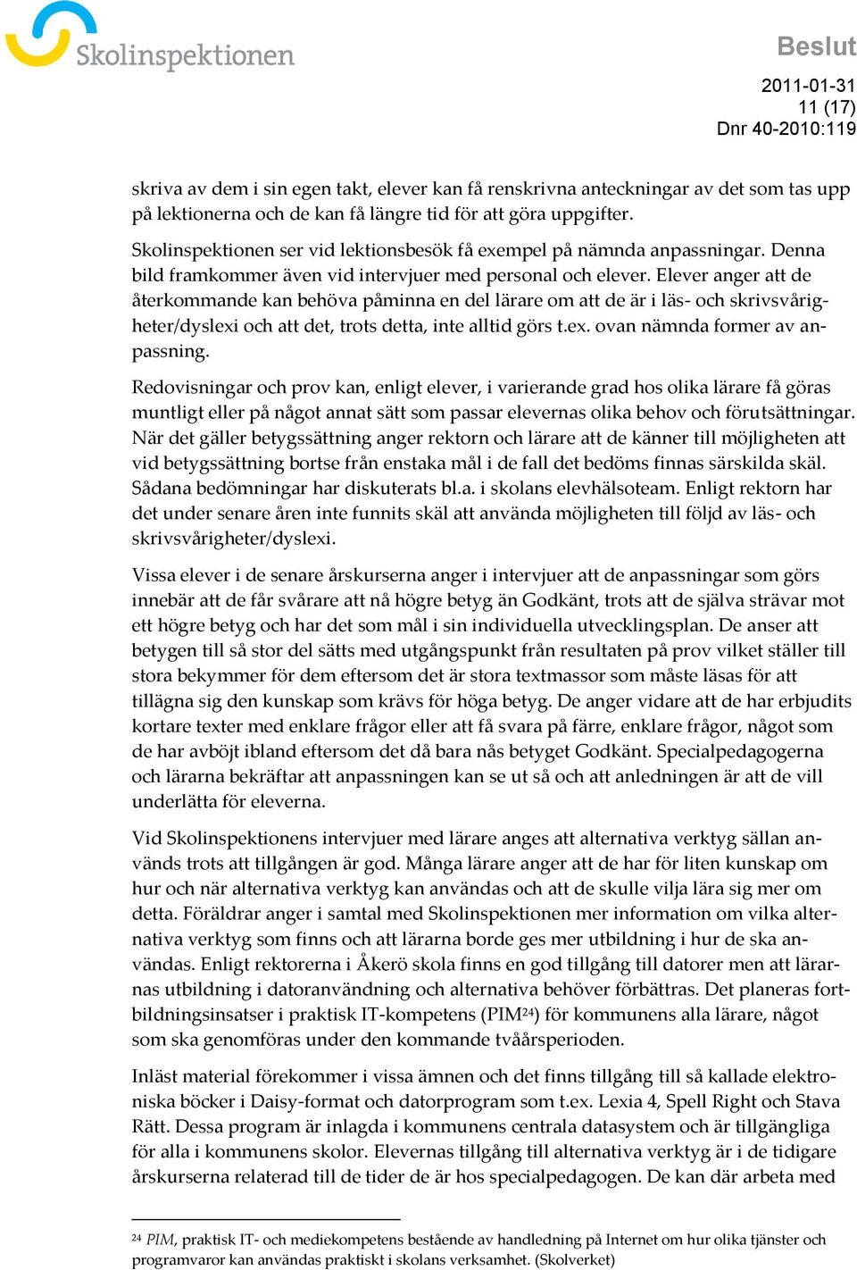 Elever anger att de återkommande kan behöva påminna en del lärare om att de är i läs- och skrivsvårigheter/dyslexi och att det, trots detta, inte alltid görs t.ex. ovan nämnda former av anpassning.