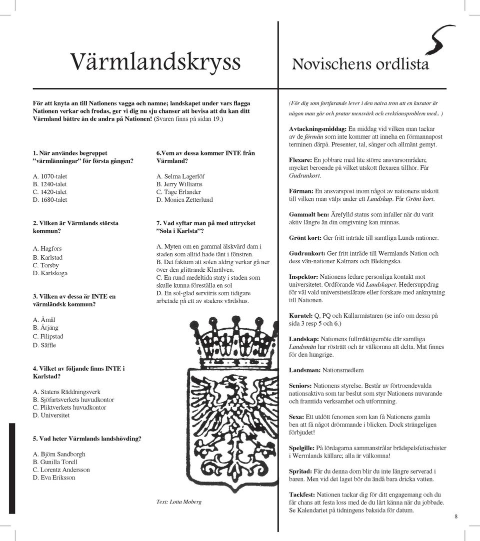 Vem av dessa kommer INTE från Värmland? A. Selma Lagerlöf B. Jerry Williams C. Tage Erlander D.