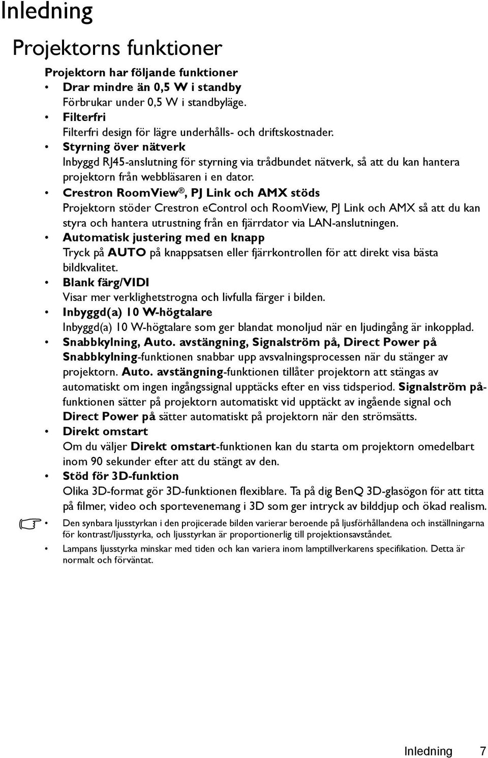 Styrning över nätverk Inbyggd RJ45-anslutning för styrning via trådbundet nätverk, så att du kan hantera projektorn från webbläsaren i en dator.