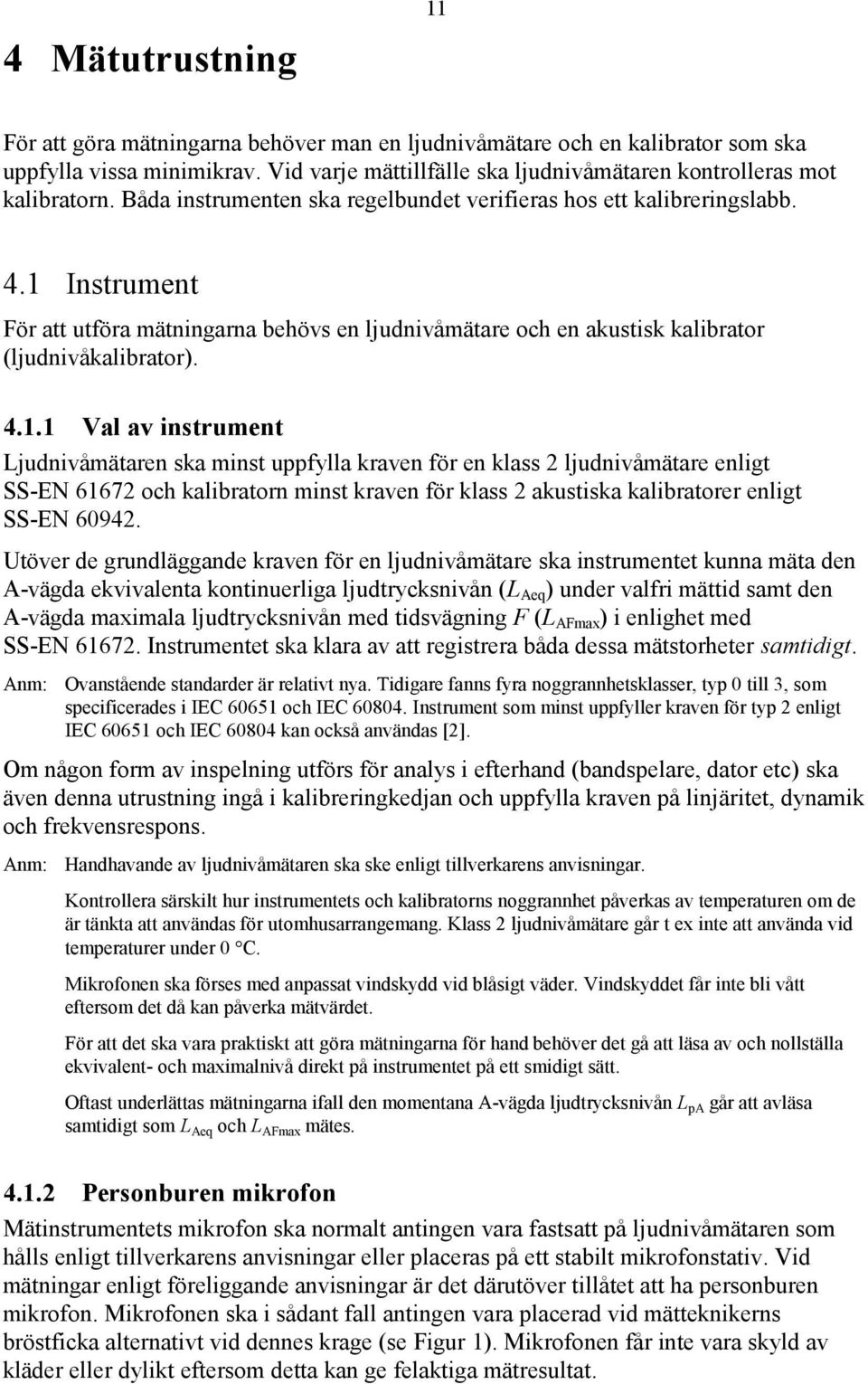 Instrument För att utföra mätningarna behövs en ljudnivåmätare och en akustisk kalibrator (ljudnivåkalibrator). 4.1.