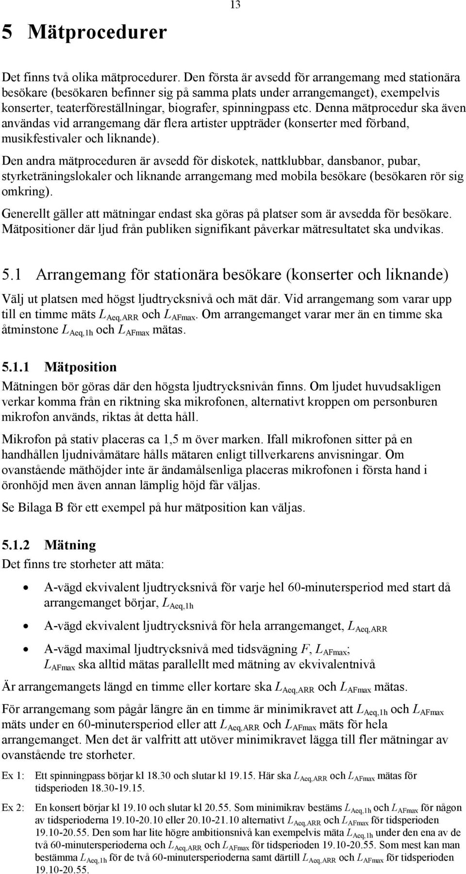 Denna mätprocedur ska även användas vid arrangemang där flera artister uppträder (konserter med förband, musikfestivaler och liknande).