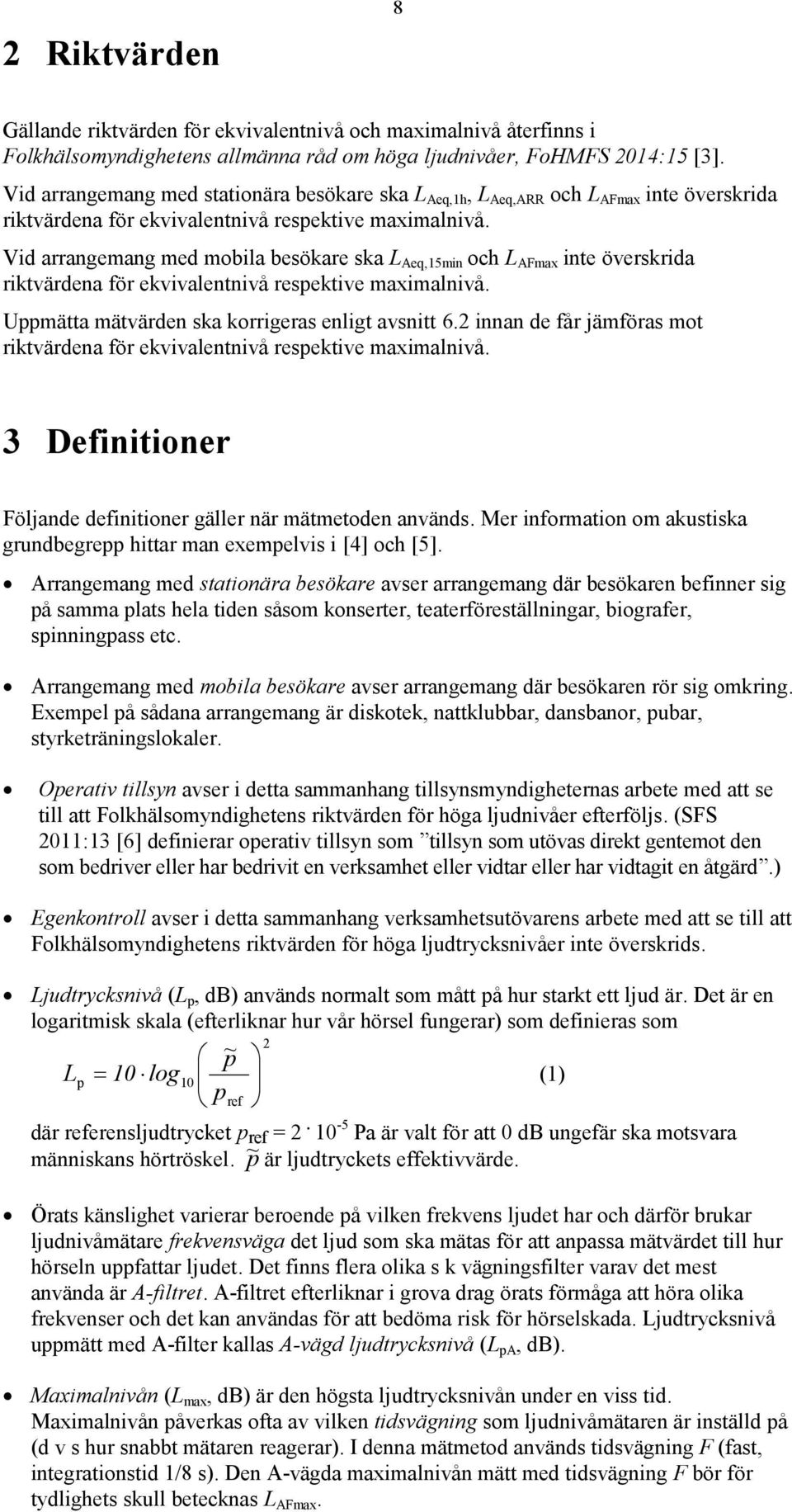 Vid arrangemang med mobila besökare ska L Aeq,15min och L AFmax inte överskrida riktvärdena för ekvivalentnivå respektive maximalnivå. Uppmätta mätvärden ska korrigeras enligt avsnitt 6.