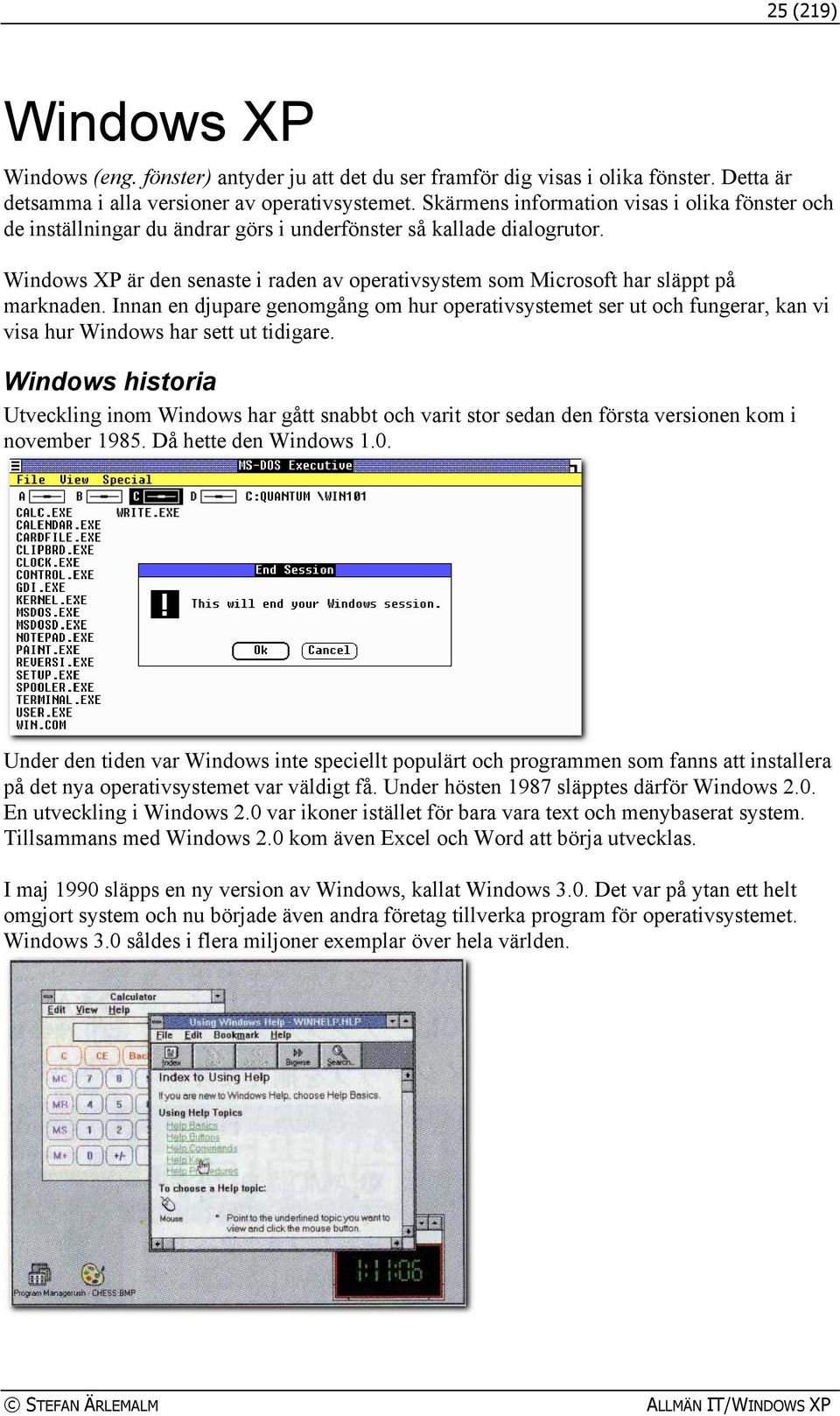 Windows XP är den senaste i raden av operativsystem som Microsoft har släppt på marknaden.