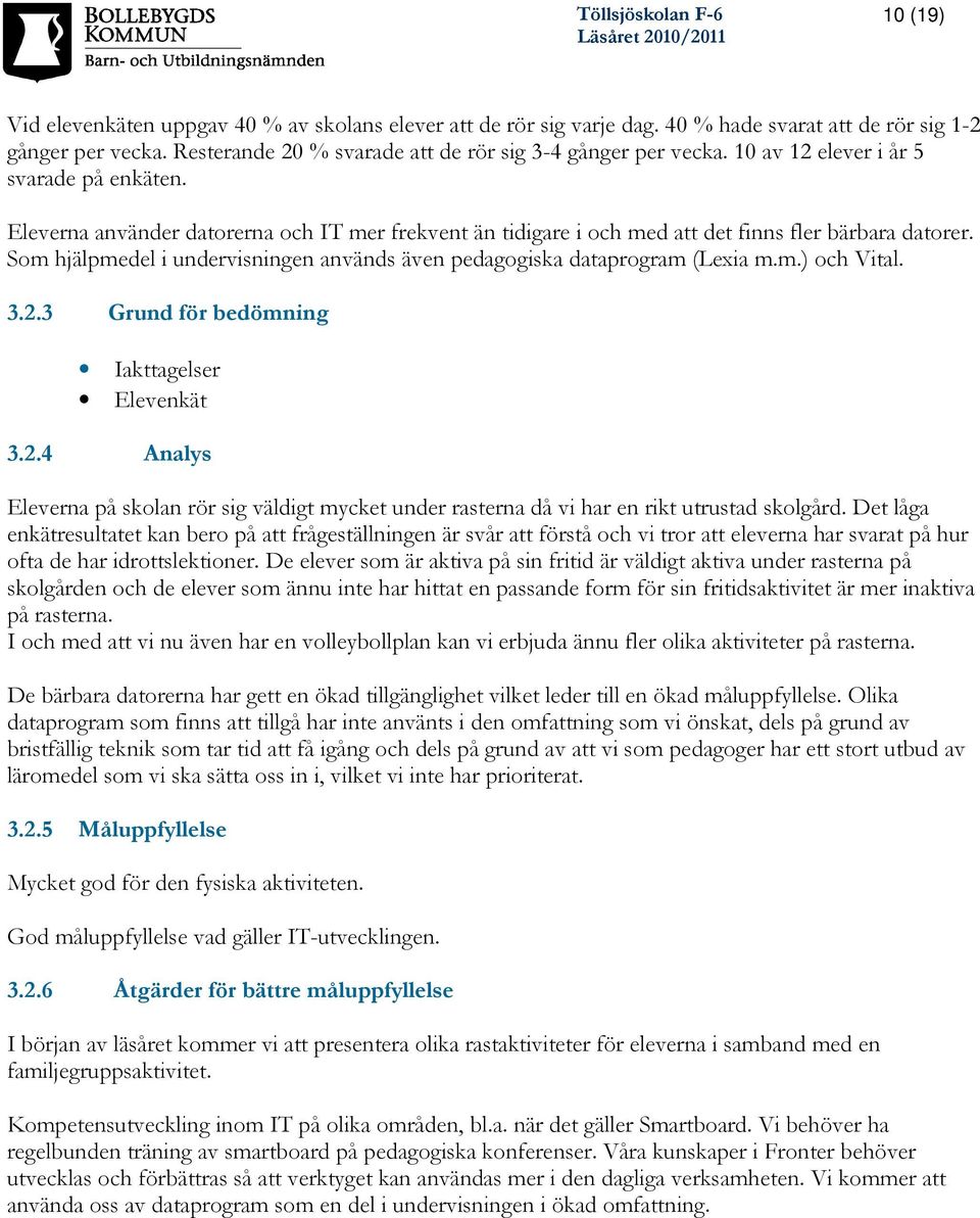 Som hjälpmedel i undervisningen används även pedagogiska dataprogram (Lexia m.m.) och Vital. 3.2.3 Grund för bedömning Iakttagelser Elevenkät 3.2.4 Analys Eleverna på skolan rör sig väldigt mycket under rasterna då vi har en rikt utrustad skolgård.