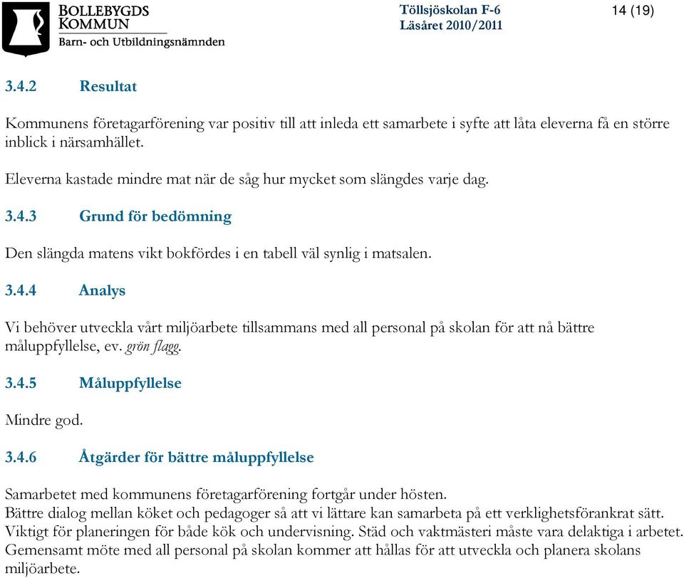 grön flagg. 3.4.5 Måluppfyllelse Mindre god. 3.4.6 Åtgärder för bättre måluppfyllelse Samarbetet med kommunens företagarförening fortgår under hösten.