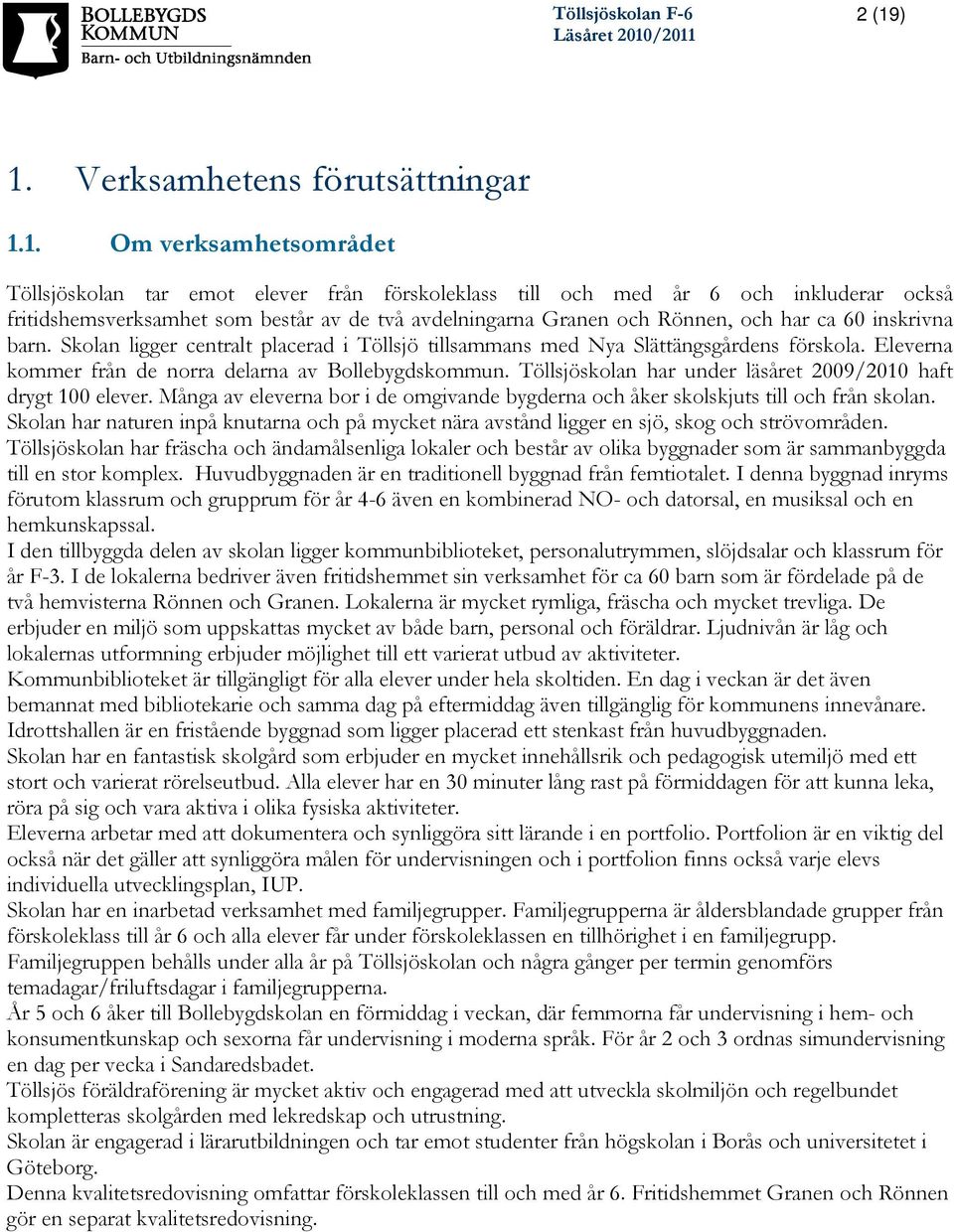 Eleverna kommer från de norra delarna av Bollebygdskommun. Töllsjöskolan har under läsåret 2009/2010 haft drygt 100 elever.