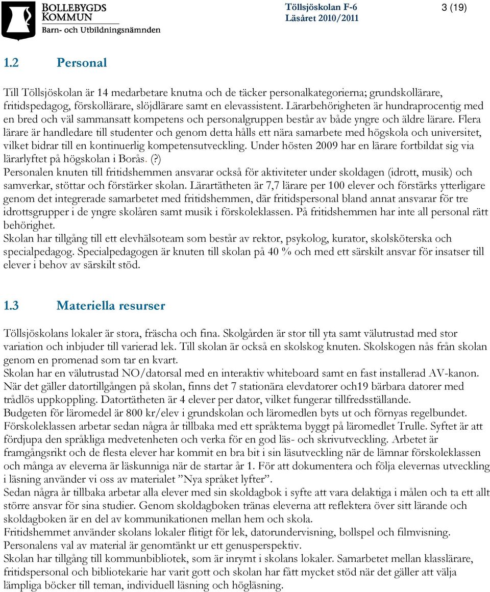 Flera lärare är handledare till studenter och genom detta hålls ett nära samarbete med högskola och universitet, vilket bidrar till en kontinuerlig kompetensutveckling.