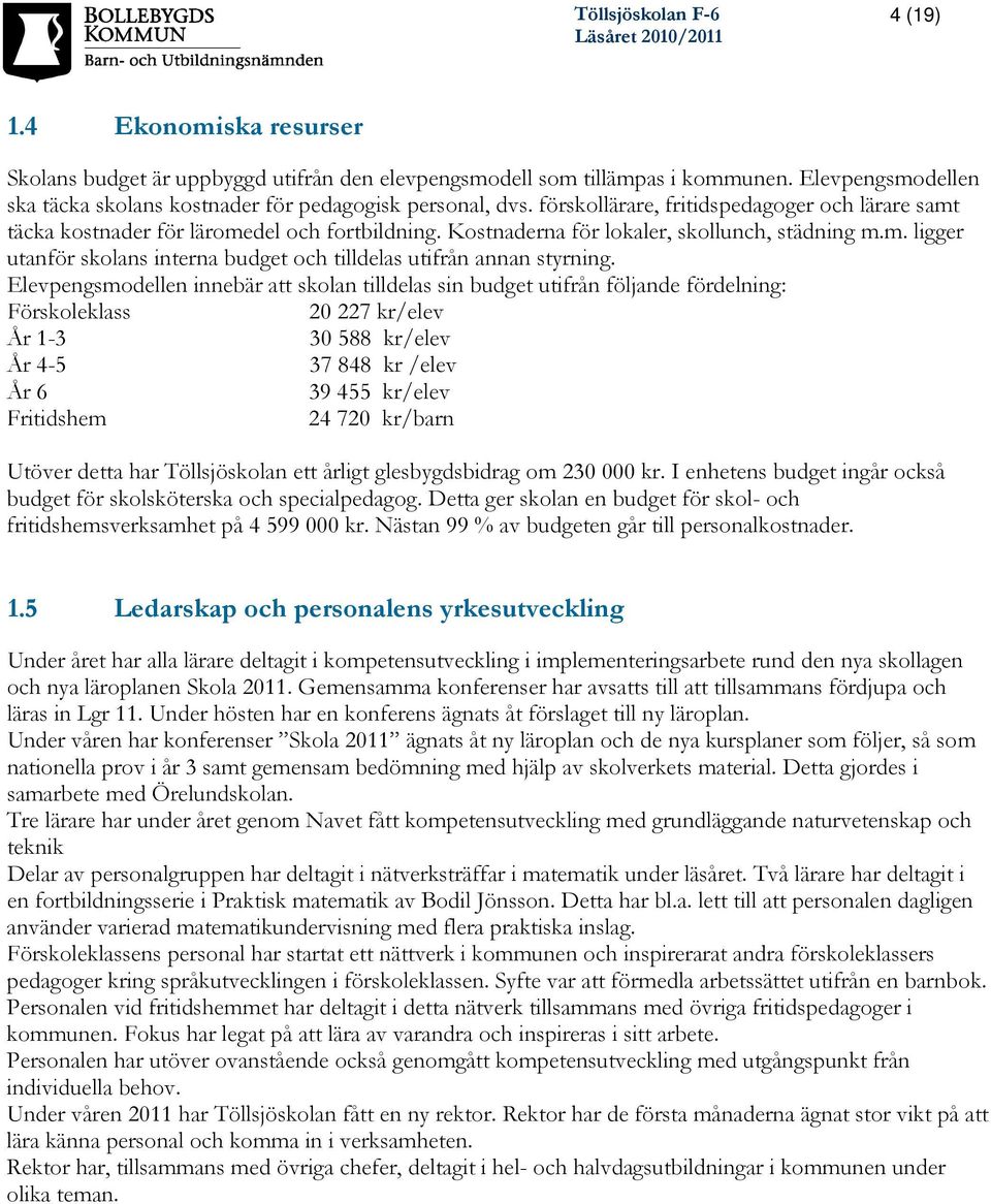 Elevpengsmodellen innebär att skolan tilldelas sin budget utifrån följande fördelning: Förskoleklass 20 227 kr/elev År 1-3 30 588 kr/elev År 4-5 37 848 kr /elev År 6 39 455 kr/elev Fritidshem 24 720