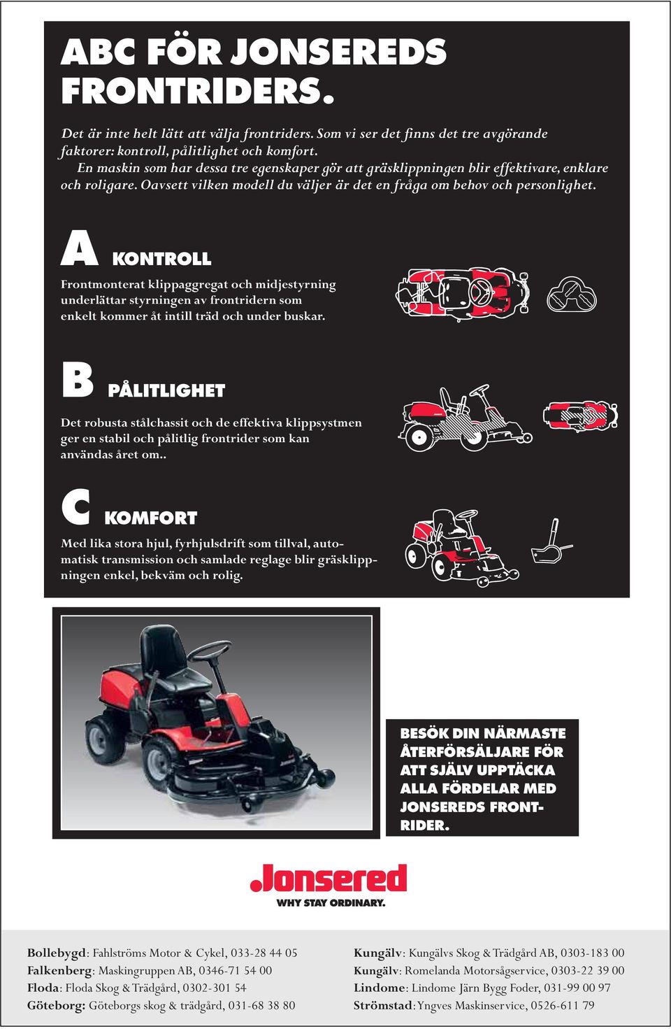 Kungälv: Kungälvs Skog & Trädgård AB, 0303-183 00 Kungälv: Romelanda Motorsågservice, 0303-22