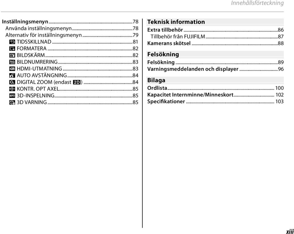 ..85 o 3D-INSPELNING...85 r 3D VARNING...85 Teknisk information Extra tillbehör...86 Tillbehör från FUJIFILM...87 Kamerans skötsel.