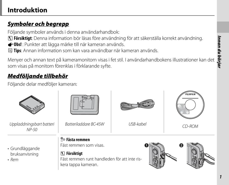 I användarhandbokens illustrationer kan det som visas på monitorn förenklas i förklarande syfte.