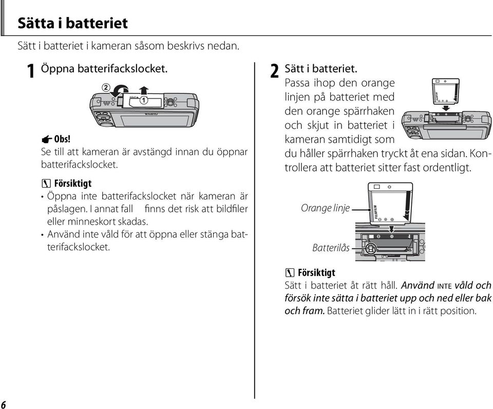 2 Sätt i batteriet. Passa ihop den orange linjen på batteriet med den orange spärrhaken och skjut in batteriet i kameran samtidigt som du håller spärrhaken tryckt åt ena sidan.