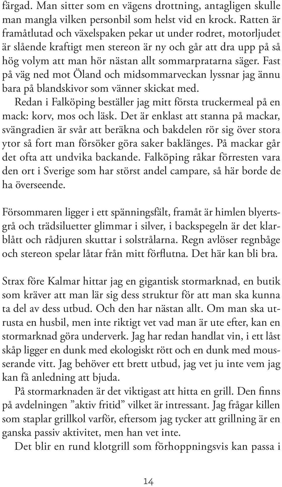 Fast på väg ned mot Öland och midsommarveckan lyssnar jag ännu bara på blandskivor som vänner skickat med. Redan i Falköping beställer jag mitt första truckermeal på en mack: korv, mos och läsk.