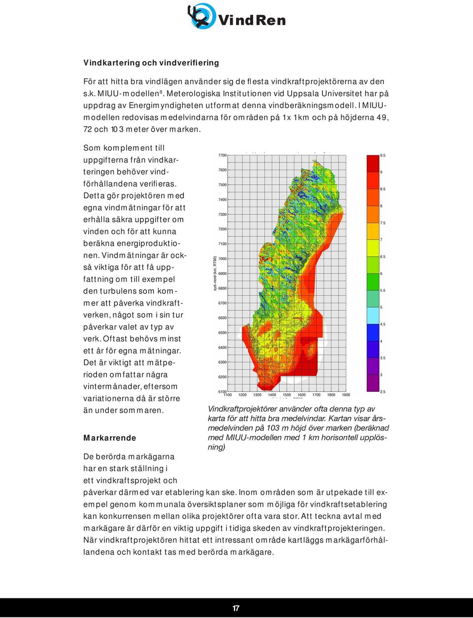 I MIUUmodellen redovisas medelvindarna för områden på 1 x 1 km och på höjderna 49, 72 och 103 meter över marken.