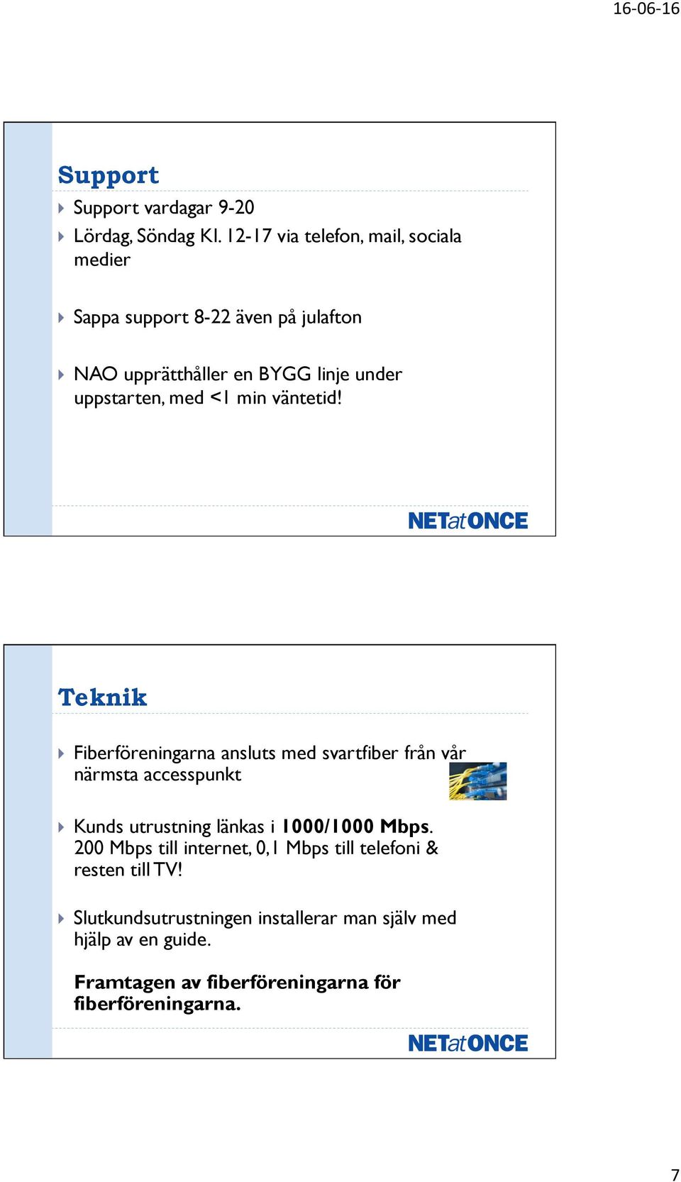 Fiberföreningarna ansluts med svartfiber från vår närmsta accesspunkt! Kunds utrustning länkas i 1000/1000 Mbps.